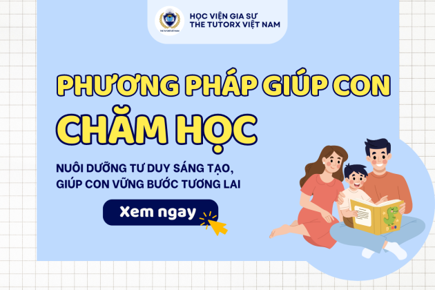 5 CÁCH GIÚP CON CHĂM HỌC: NUÔI DƯỠNG TƯ DUY SÁNG TẠO, GIÚP CON VỮNG BƯỚC TƯƠNG LAI