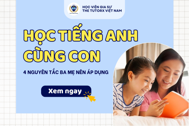 HỌC TIẾNG ANH CÙNG CON: 4 NGUYÊN TẮC BA MẸ NÊN ÁP DỤNG