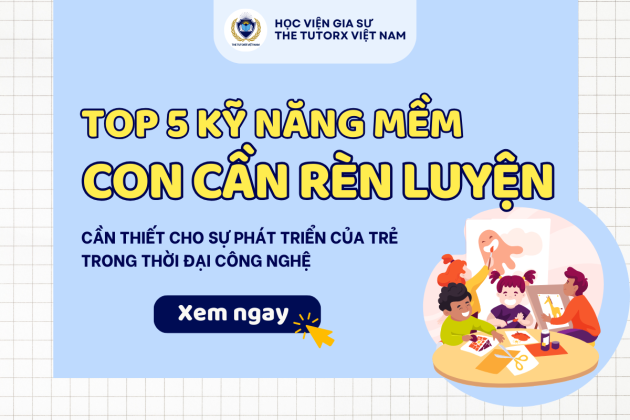 TOP 5 KỸ NĂNG MỀM CẦN THIẾT CHO CON TRONG THỜI ĐẠI CÔNG NGHỆ