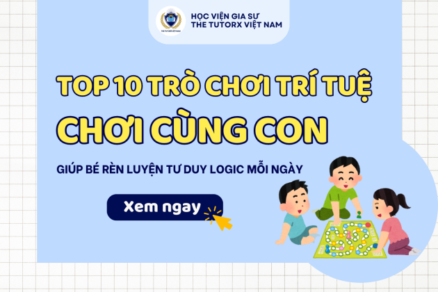 TOP 10 TRÒ CHƠI TRÍ TUỆ GIÚP CON RÈN LUYỆN TƯ DUY LOGIC MỖI NGÀY