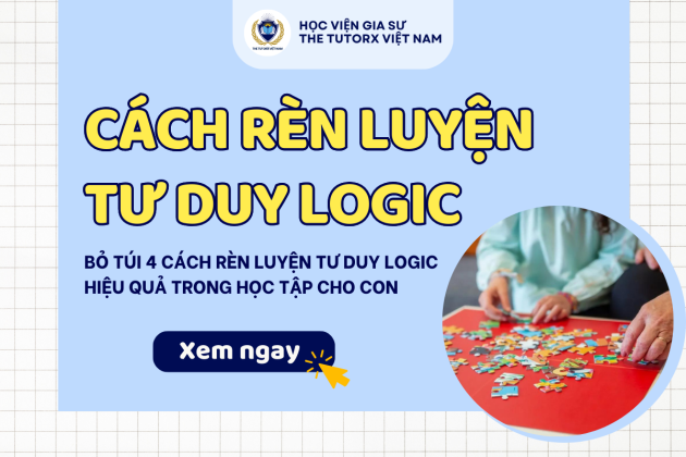 BỎ TÚI 4 CÁCH RÈN LUYỆN TƯ DUY LOGIC HIỆU QUẢ TRONG HỌC TẬP CHO CON