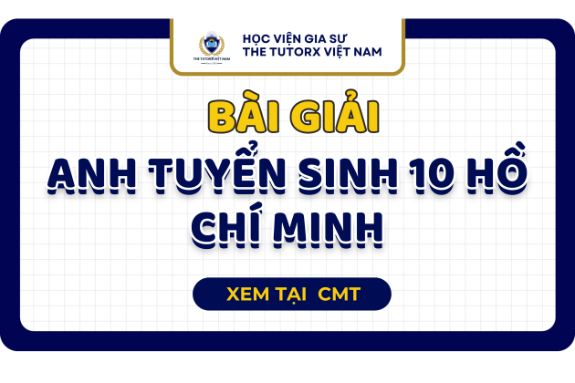 [ĐÁP ÁN CHI TIẾT]  - ĐỀ ANH TUYỂN SINH 10 TP.HCM NĂM HỌC 2024