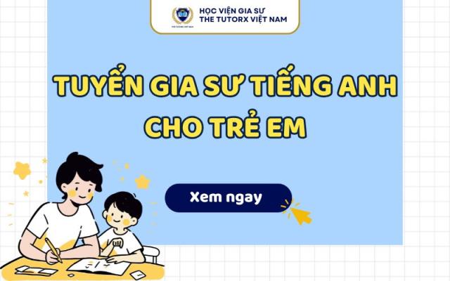 TUYỂN GIA SƯ TIẾNG ANH CHO TRẺ EM