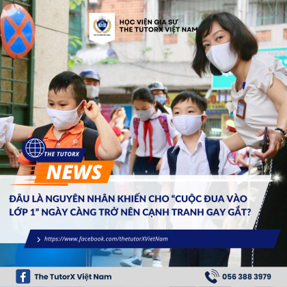 ĐÂU LÀ NGUYÊN NHÂN KHIẾN CHO “CUỘC ĐUA VÀO LỚP 1” NGÀY CÀNG TRỞ NÊN CẠNH TRANH GAY GẮT?