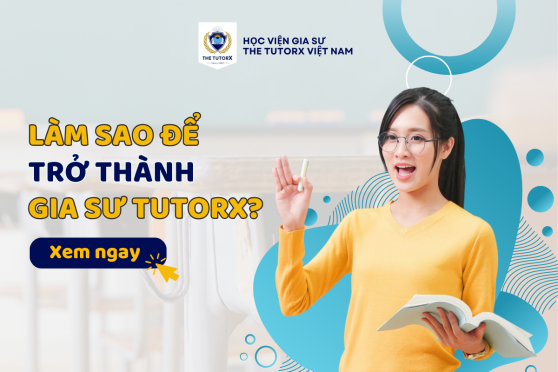 ĐIỀU KIỆN ĐỂ TRỞ THÀNH GIA SƯ CỦA THE TUTORX VIỆT NAM