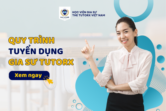 QUY TRÌNH TUYỂN DỤNG GIA SƯ TẠI THE TUTORX VIỆT NAM