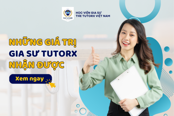 NHỮNG GIÁ TRỊ MÀ QUÝ GIA SƯ SẼ NHẬN ĐƯỢC KHI ĐẾN VỚI THE TUTORX VIỆT NAM