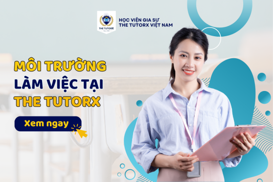 THE TUTORX VIỆT NAM - MÔI TRƯỜNG LÝ TƯỞNG CHO ĐỘI NGŨ GIA SƯ GIỎI