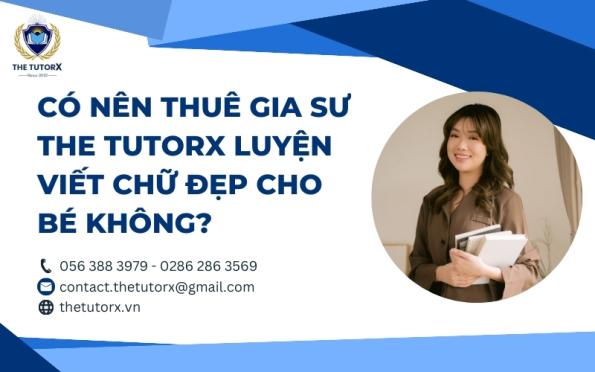 CÓ NÊN THUÊ GIA SƯ THE TUTORX LUYỆN VIẾT CHỮ ĐẸP CHO BÉ KHÔNG?