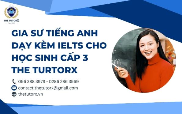 GIA SƯ TIẾNG ANH DẠY KÈM IELTS CHO HỌC SINH CẤP 3 THE TUTORX