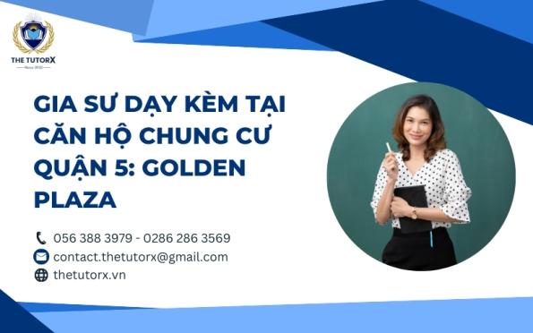 GIA SƯ DẠY KÈM TẠI CĂN HỘ CHUNG CƯ QUẬN 5: GOLDEN PLAZA