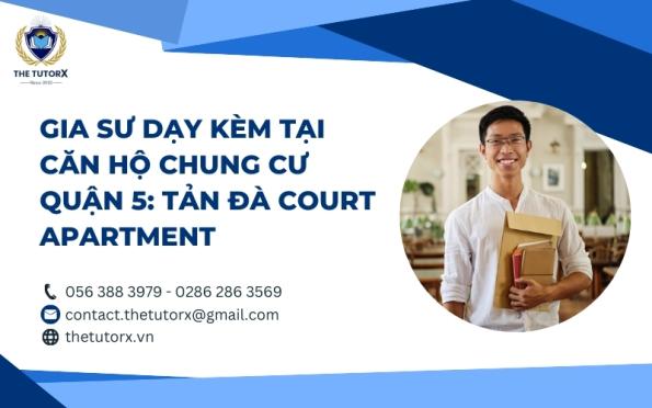 GIA SƯ DẠY KÈM TẠI CĂN HỘ CHUNG CƯ QUẬN 5: TẢN ĐÀ COURT APARTMENT