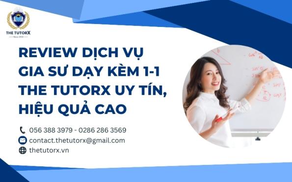 REVIEW DỊCH VỤ GIA SƯ DẠY KÈM 1-1 THE TUTORX UY TÍN, HIỆU QUẢ CAO