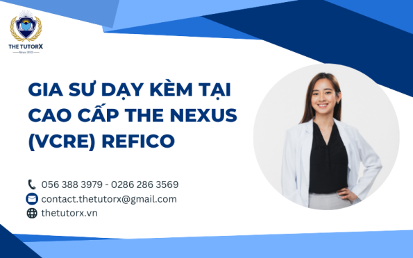 GIA SƯ DẠY KÈM TẠI CAO CẤP THE NEXUS – (VCRE) REFICO