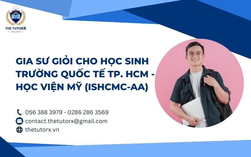 GIA SƯ GIỎI CHO HỌC SINH ISHCMC-AA (TRƯỜNG QUỐC TẾ TP. HCM – HỌC VIỆN MỸ)