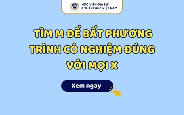 Tìm M Để Bất Phương Trình Có Nghiệm Đúng Với Mọi X 