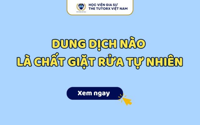 Dung dịch nào là chất giặt rửa tự nhiên? Đáp án chính xác