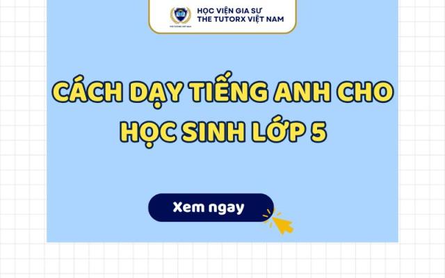 CÁCH DẠY TIẾNG ANH CHO HỌC SINH LỚP 5 