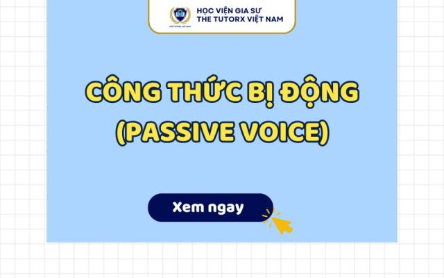 CÔNG THỨC CÂU BỊ ĐỘNG (PASSIVE VOICE)