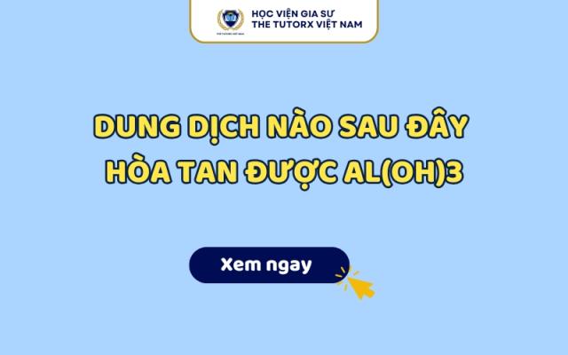 Dung dịch nào sau đây hòa tan được Al(OH)3? Đáp án chính xác