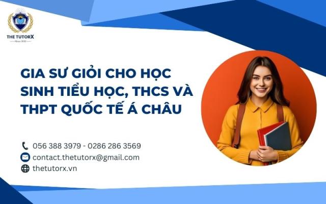 GIA SƯ GIỎI CHO HỌC SINH TIỂU HỌC, THCS VÀ THPT QUỐC TẾ Á CHÂU