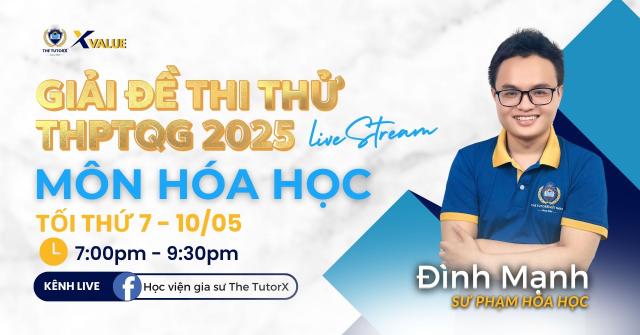 X Value | LIVESTREAM GIẢI ĐỀ THI THỬ MÔN HOÁ THPT 2025