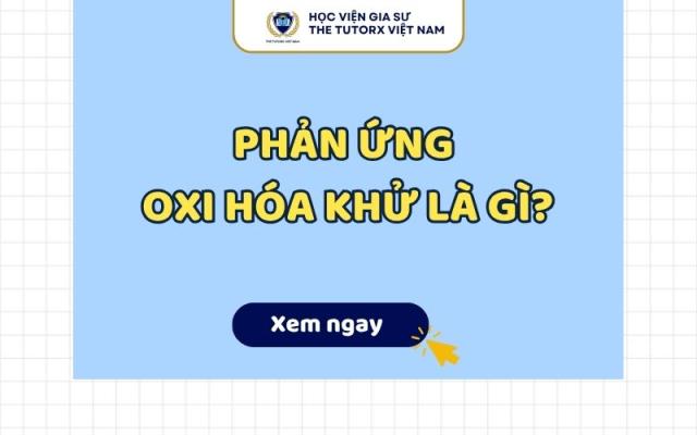 PHẢN ỨNG OXI HÓA KHỬ LÀ GÌ?
