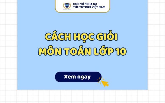 CÁCH HỌC GIỎI MÔN TOÁN LỚP 10