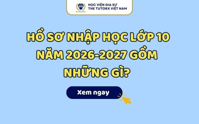 Hồ Sơ Nhập Học Lớp 10 Năm 2026-2027 Gồm Những Gì?