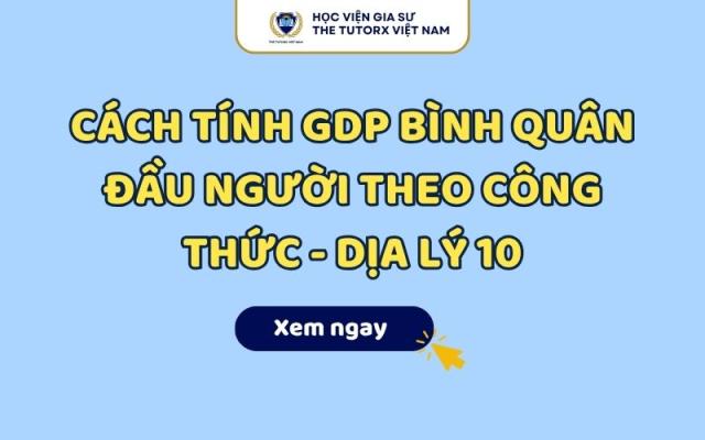 Cách Tính GDP Bình Quân Đầu Người Theo Công Thức - Dịa Lý 10