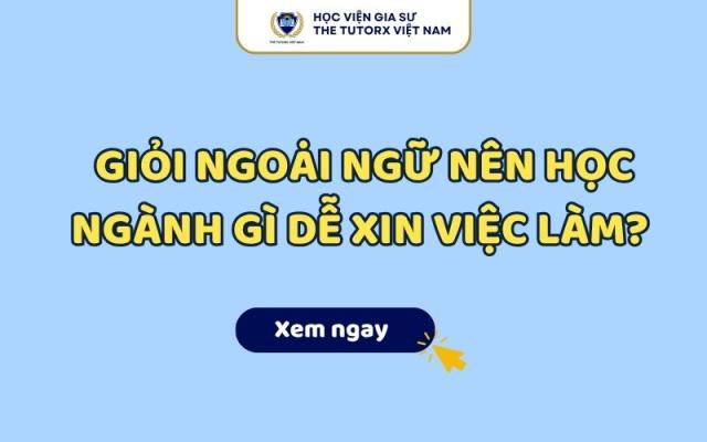Giỏi Ngoại Ngữ Nên Học Ngành Gì Dễ Xin Việc Làm?