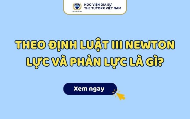 Theo Định Luật III Newton Lực Và Phản Lực Là Gì?