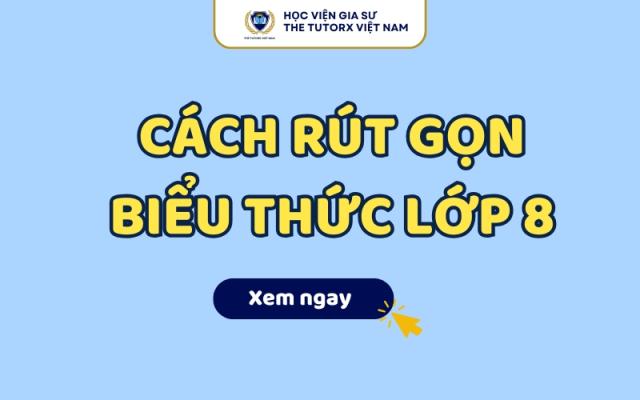 Cách rút gọn biểu thức lớp 8 chi tiết đơn giản và dễ hiểu