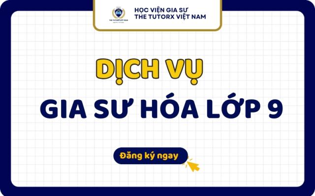 Dịch Vụ Gia Sư Hóa Lớp 9 Dạy Kèm Uy Tín Tại TPHCM