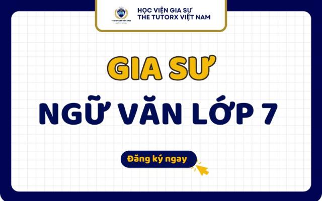 Gia Sư Văn Lớp 7 Uy Tín Chất Lượng Tại TPHCM