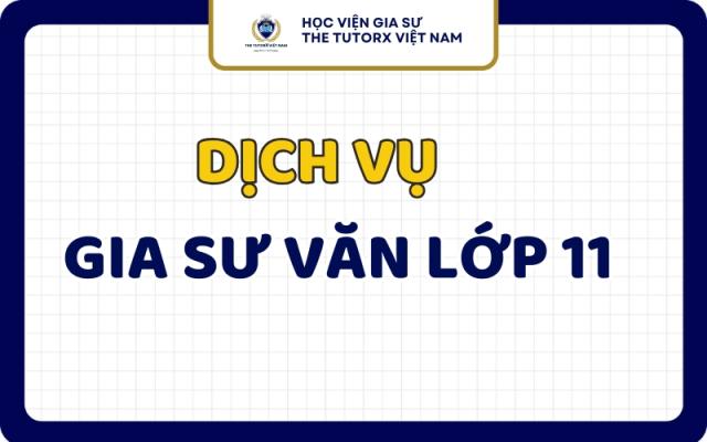 Gia Sư Văn Lớp 11 Uy Tín Dạy Kèm Tại Nhà