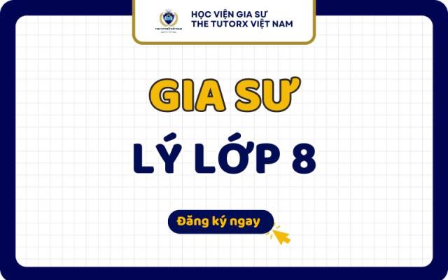 Gia sư Lý lớp 8 Uy Tín Chất Lượng Dạy Kèm Hiệu Quả 