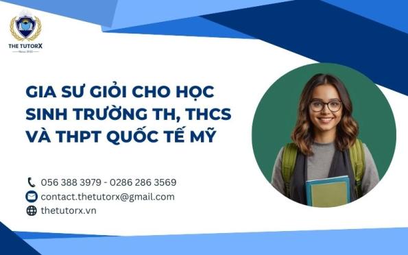 GIA SƯ GIỎI CHO HỌC SINH TRƯỜNG TH, THCS VÀ THPT QUỐC TẾ MỸ