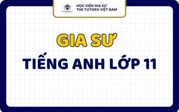Gia Sư Tiếng Anh Lớp 11 Dạy Kèm Tại Nhà Chất Lượng 