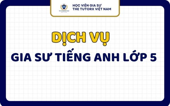 Gia sư Tiếng Anh Lớp 5 Dạy Kèm Tiếng Anh Tại Nhà