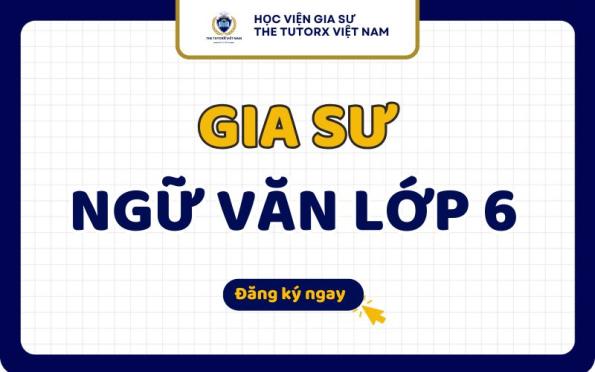 Dịch vụ Gia Sư Văn Lớp 6 Uy Tín Chất Lượng