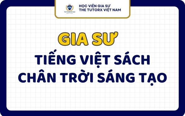 Gia Sư Tiếng Việt Sách Chân Trời Sáng Tạo Uy Tín Chất Lượng