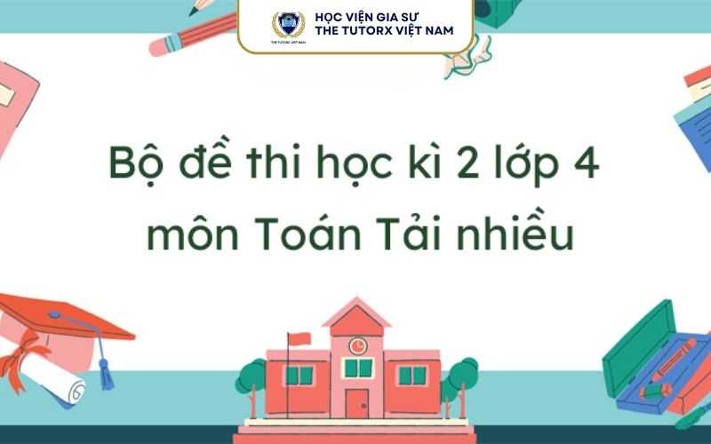 Các Dạng Bài Thường Gặp Trong Đề Thi Toán 4 Cuối Kì 2